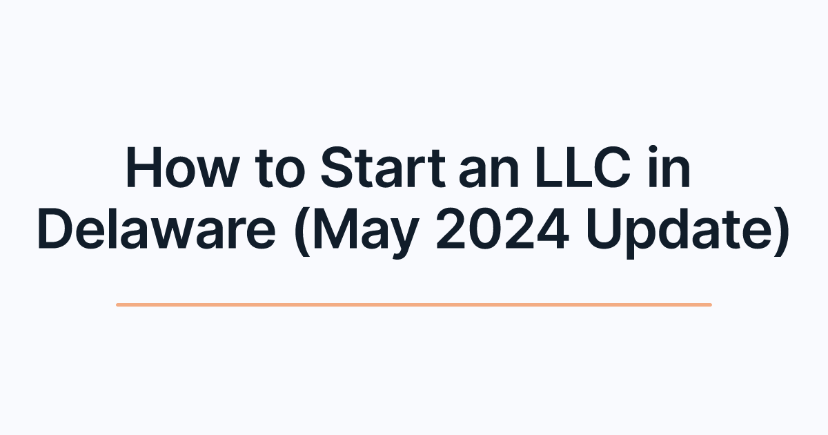 How to Start an LLC in Delaware (May 2024 Update)